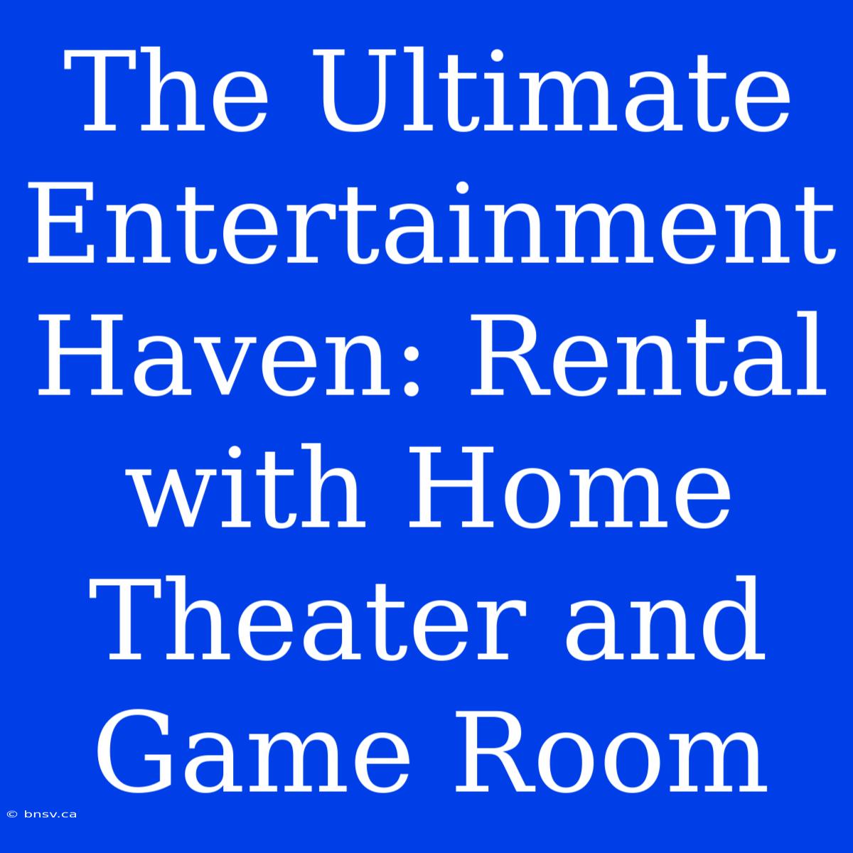 The Ultimate Entertainment Haven: Rental With Home Theater And Game Room