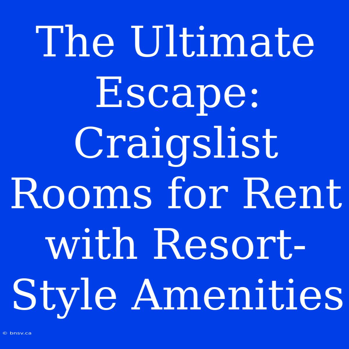 The Ultimate Escape: Craigslist Rooms For Rent With Resort-Style Amenities