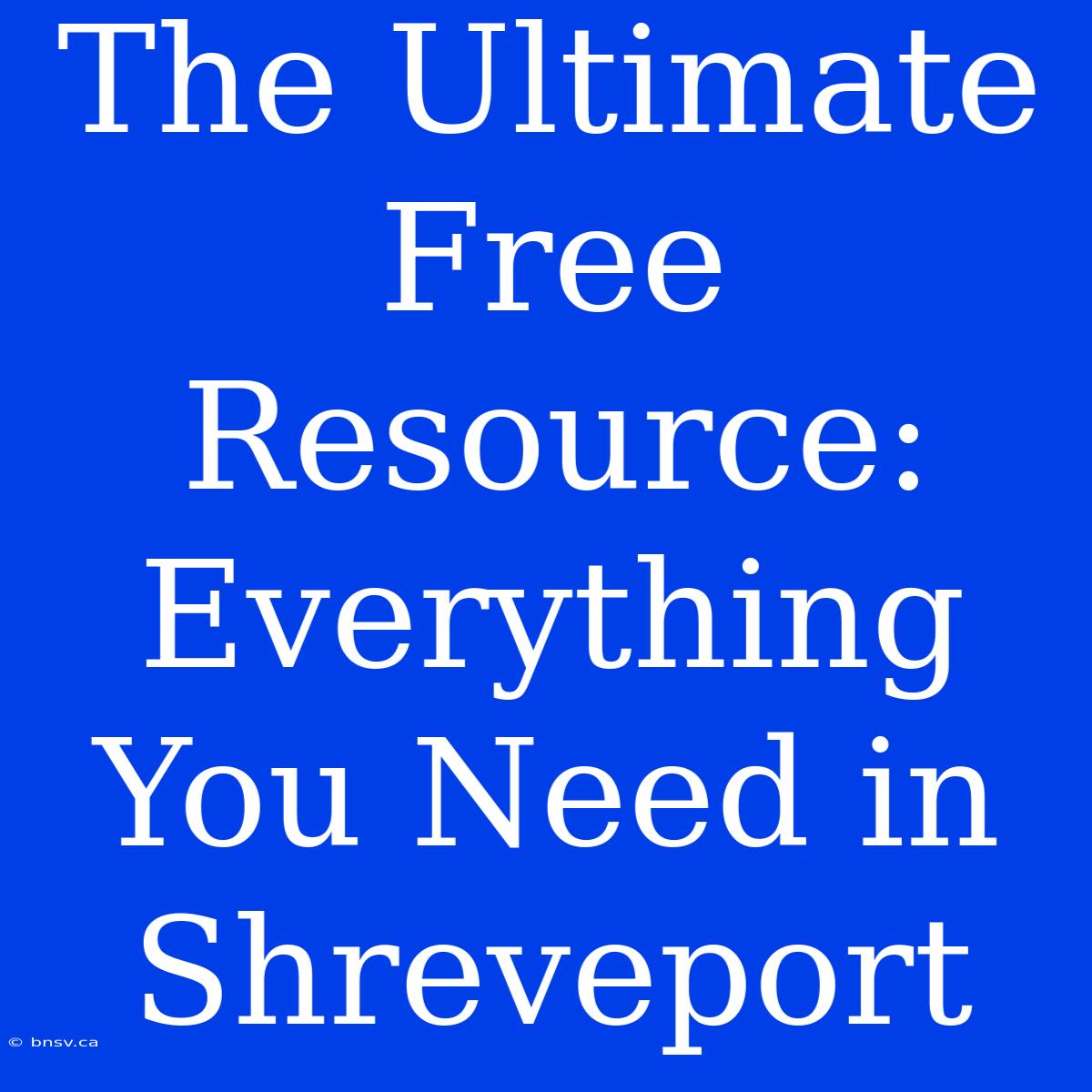 The Ultimate Free Resource: Everything You Need In Shreveport