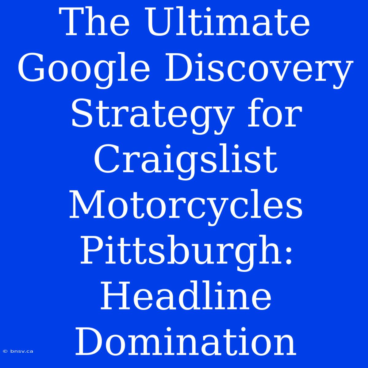 The Ultimate Google Discovery Strategy For Craigslist Motorcycles Pittsburgh: Headline Domination