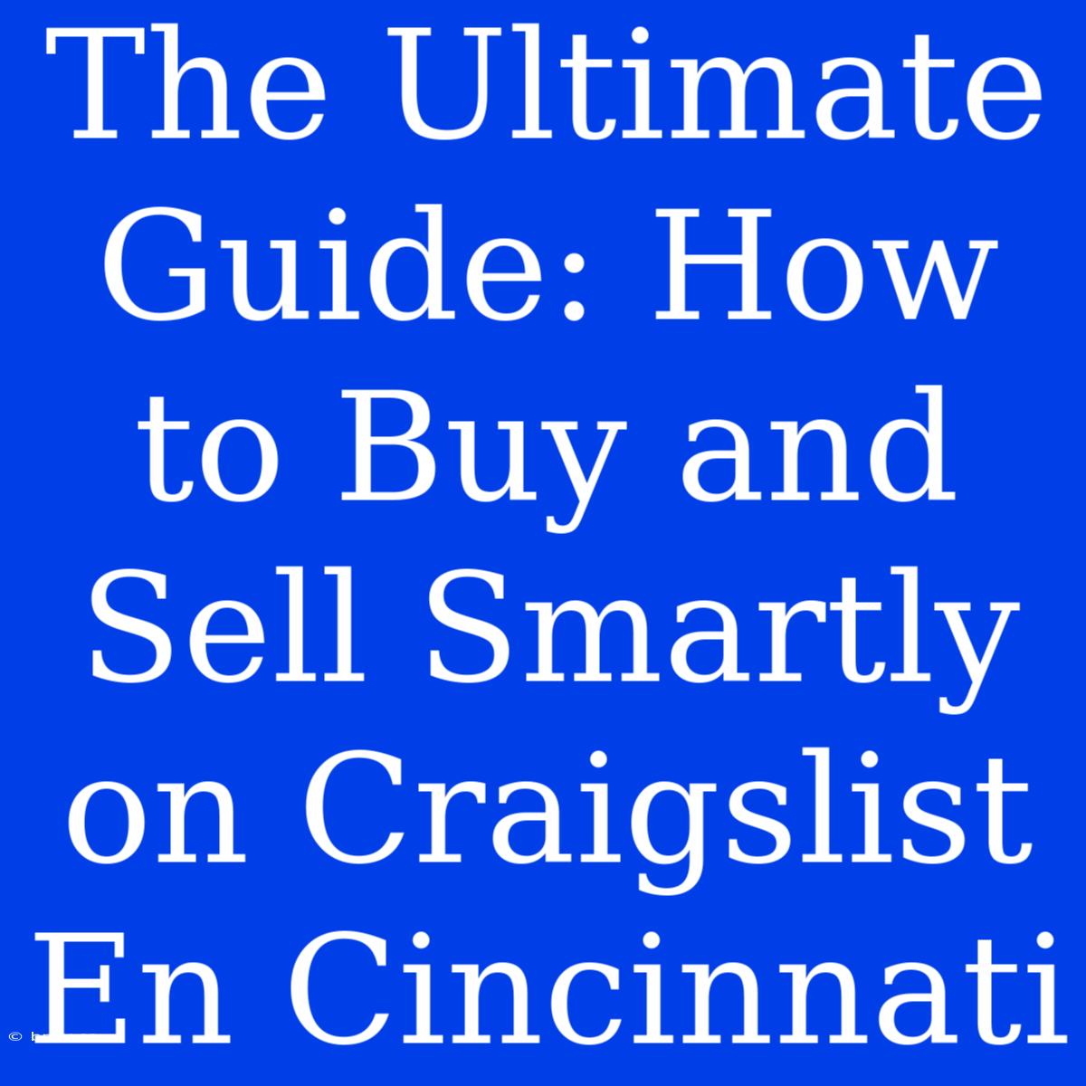 The Ultimate Guide: How To Buy And Sell Smartly On Craigslist En Cincinnati