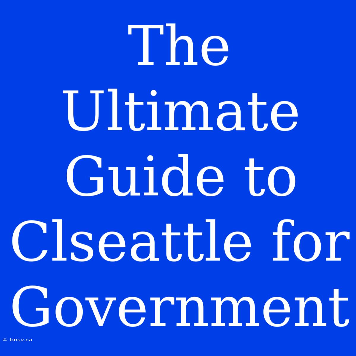 The Ultimate Guide To Clseattle For Government