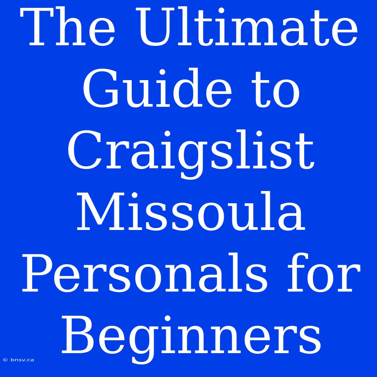 The Ultimate Guide To Craigslist Missoula Personals For Beginners