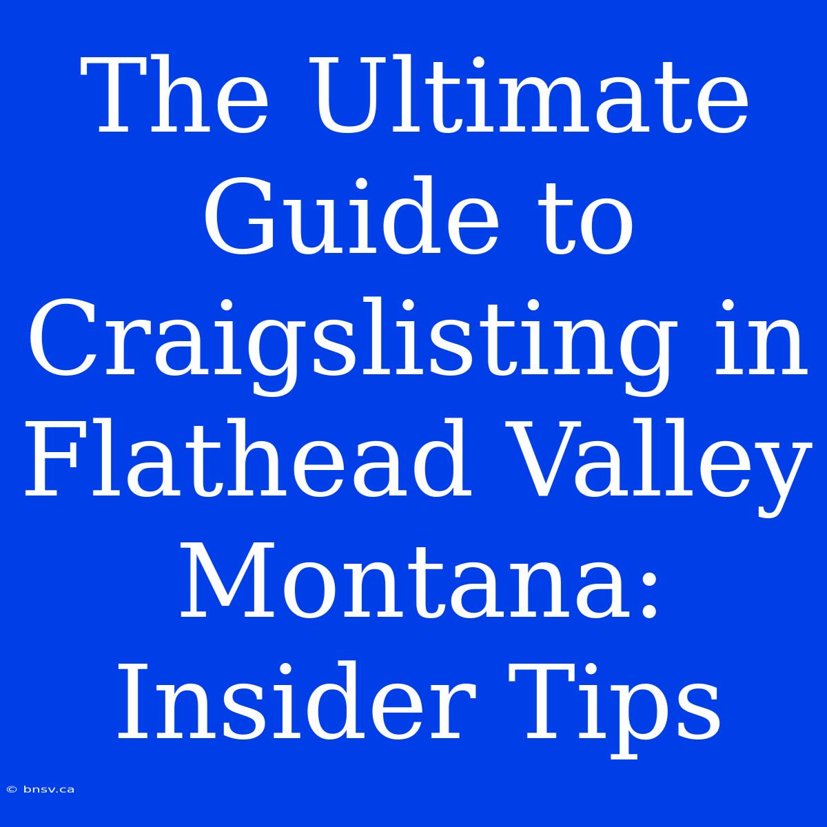 The Ultimate Guide To Craigslisting In Flathead Valley Montana: Insider Tips