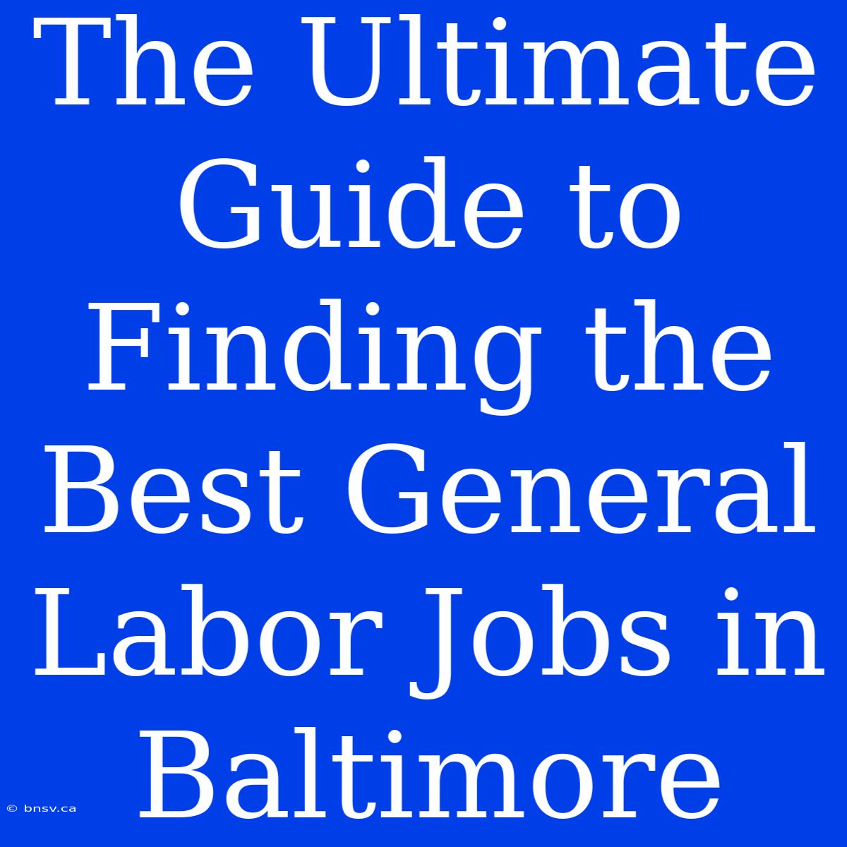 The Ultimate Guide To Finding The Best General Labor Jobs In Baltimore