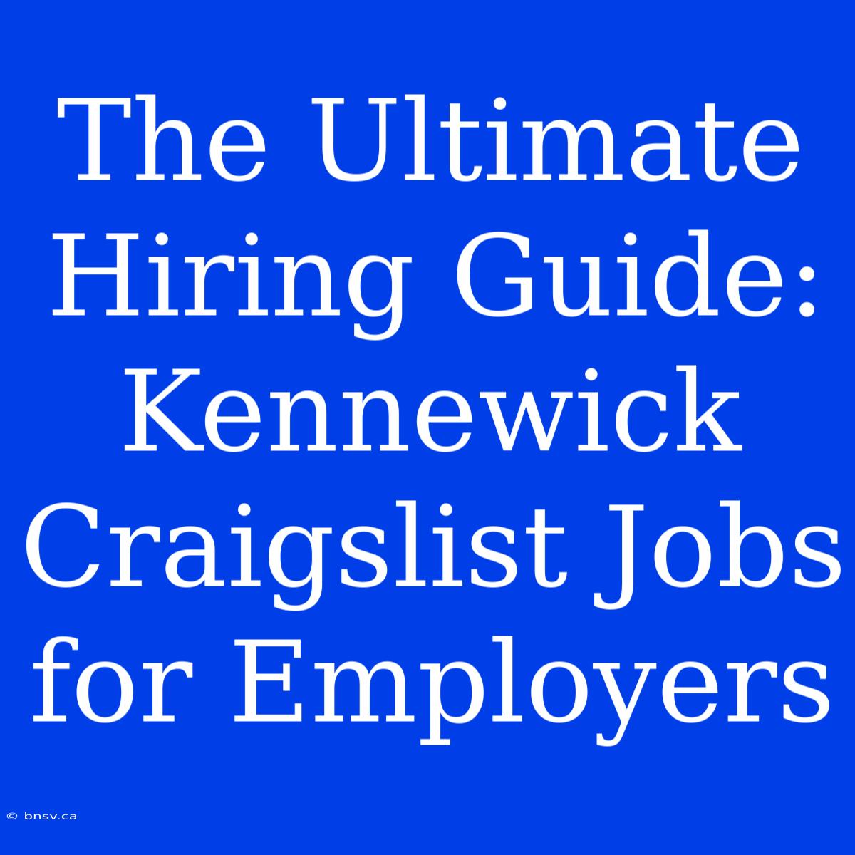 The Ultimate Hiring Guide: Kennewick Craigslist Jobs For Employers