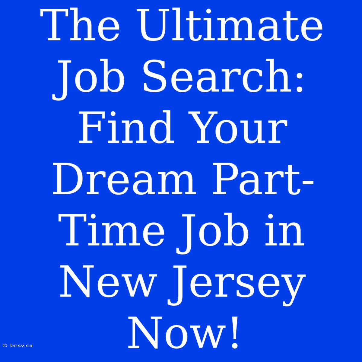 The Ultimate Job Search: Find Your Dream Part-Time Job In New Jersey Now!