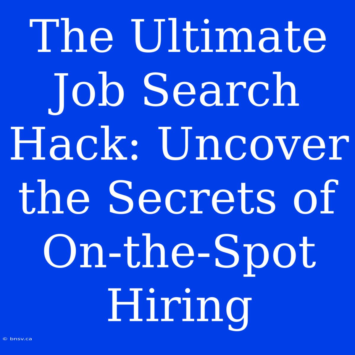 The Ultimate Job Search Hack: Uncover The Secrets Of On-the-Spot Hiring