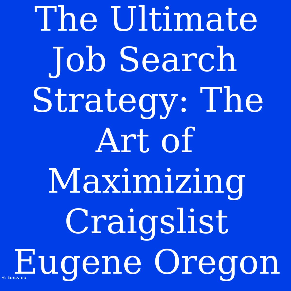 The Ultimate Job Search Strategy: The Art Of Maximizing Craigslist Eugene Oregon