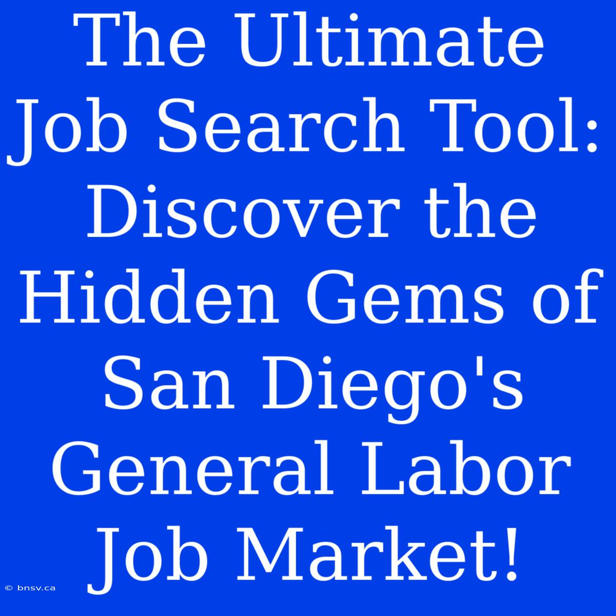 The Ultimate Job Search Tool: Discover The Hidden Gems Of San Diego's General Labor Job Market!