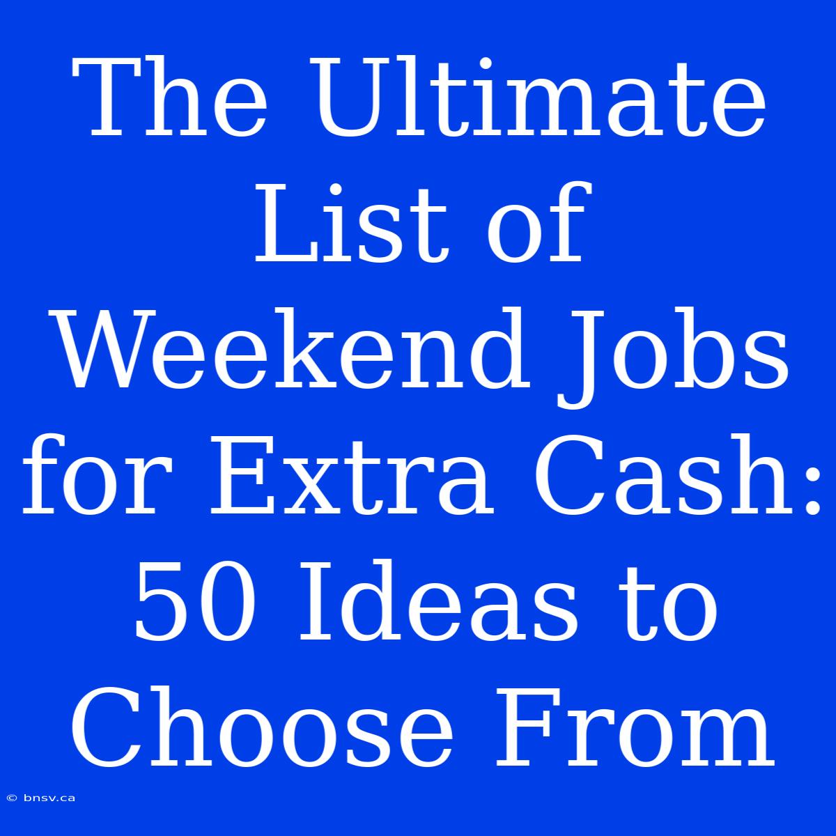 The Ultimate List Of Weekend Jobs For Extra Cash: 50 Ideas To Choose From