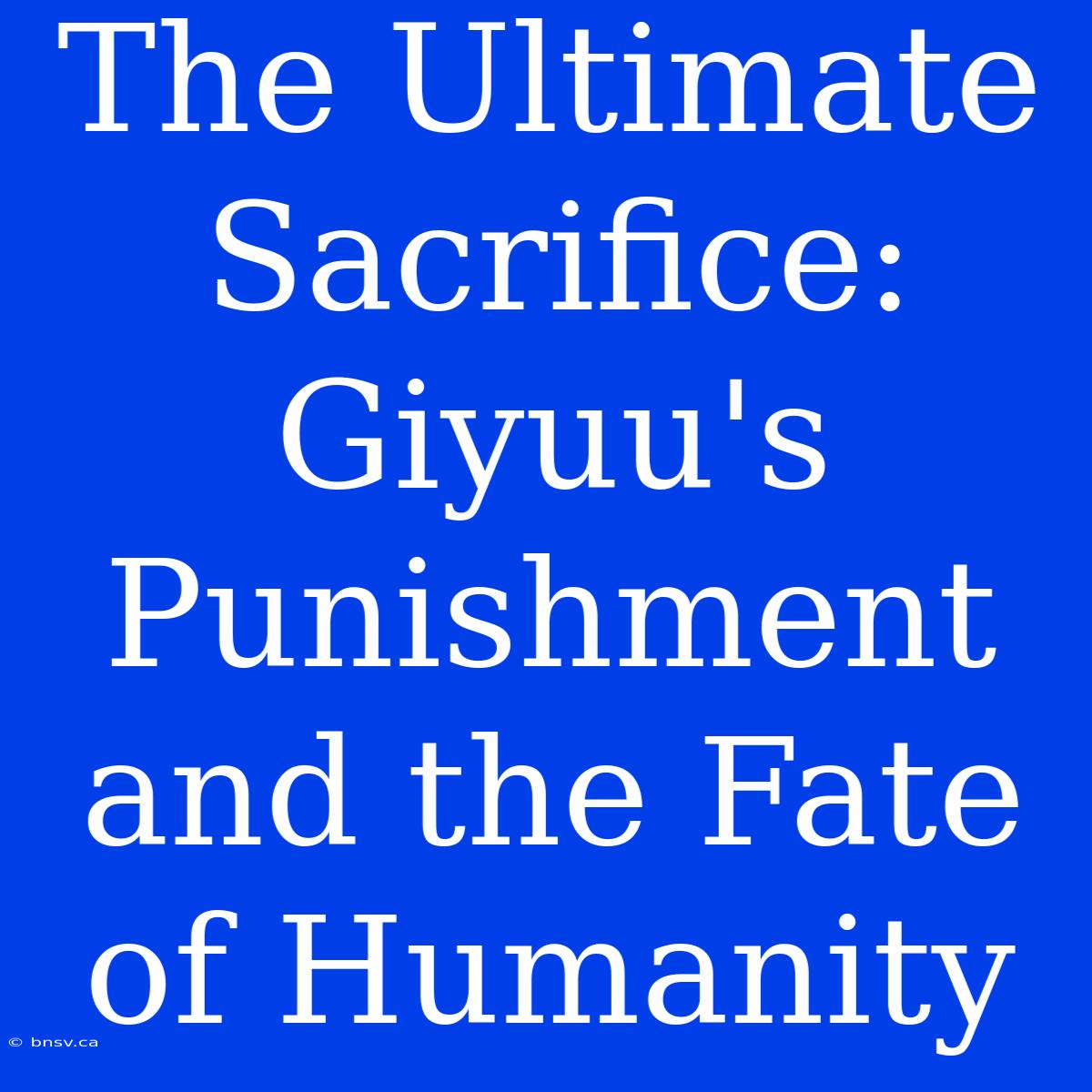 The Ultimate Sacrifice: Giyuu's Punishment And The Fate Of Humanity