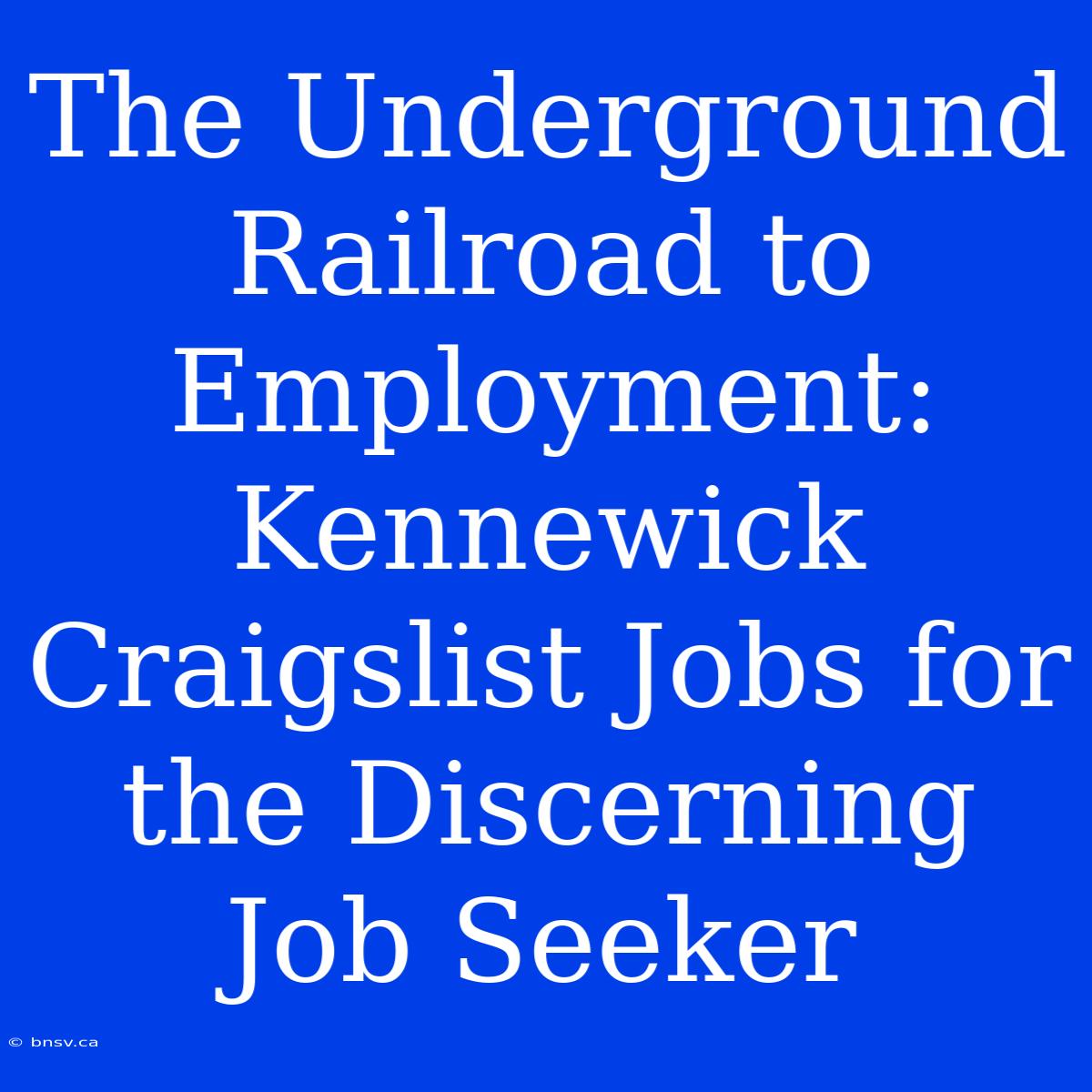 The Underground Railroad To Employment: Kennewick Craigslist Jobs For The Discerning Job Seeker