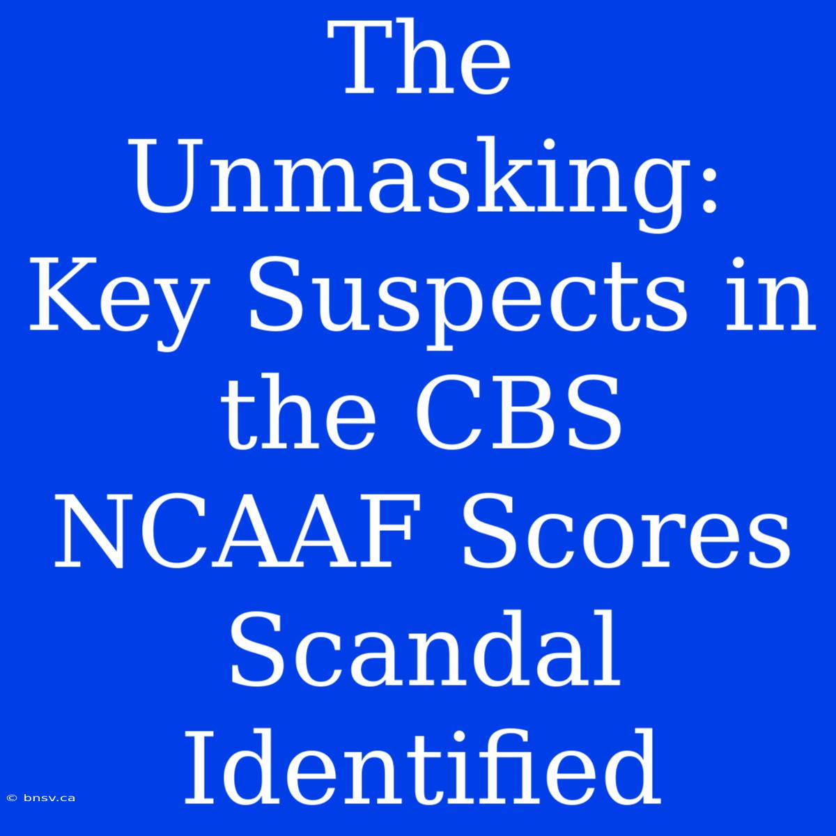 The Unmasking: Key Suspects In The CBS NCAAF Scores Scandal Identified