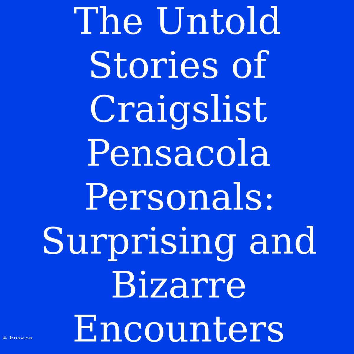 The Untold Stories Of Craigslist Pensacola Personals: Surprising And Bizarre Encounters