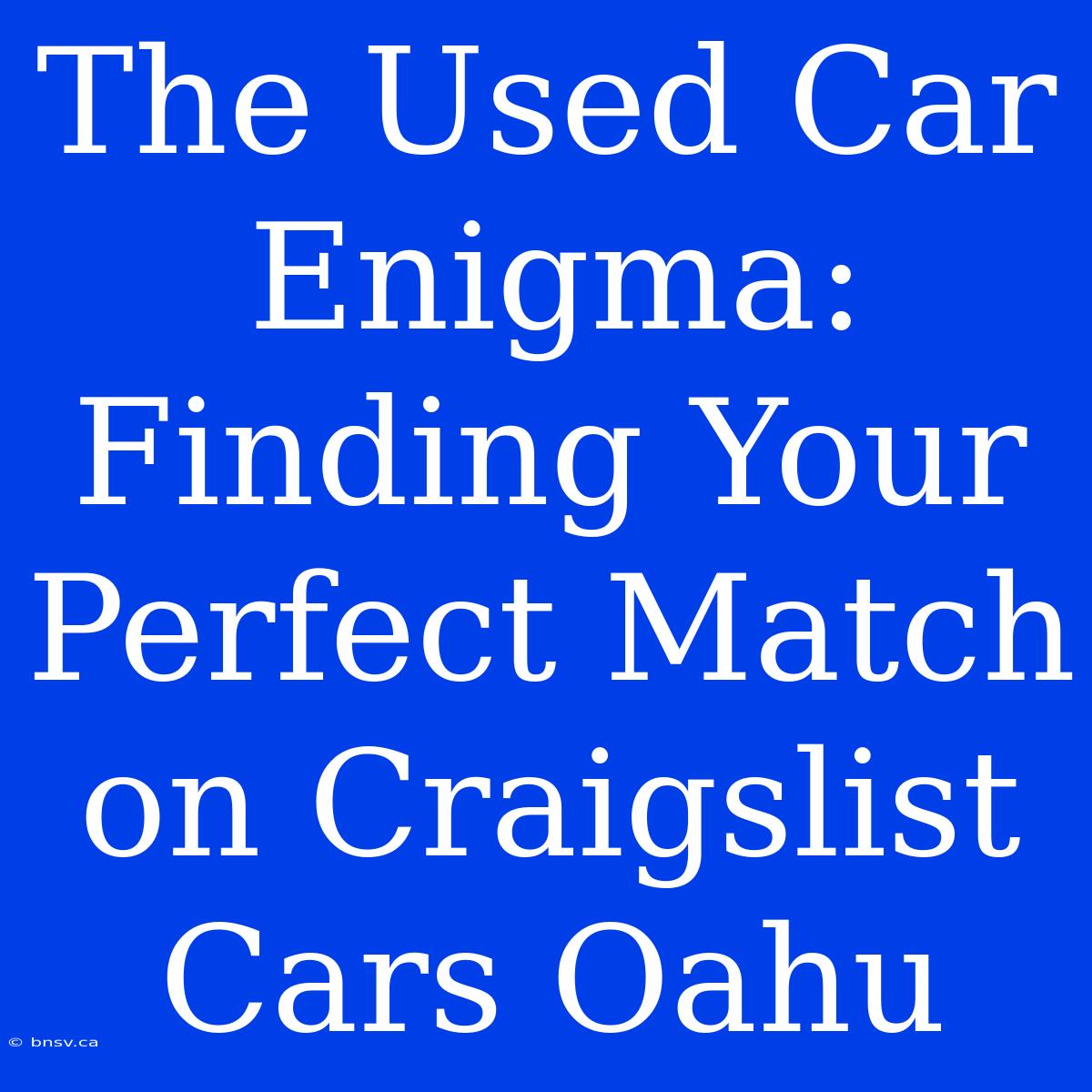 The Used Car Enigma: Finding Your Perfect Match On Craigslist Cars Oahu