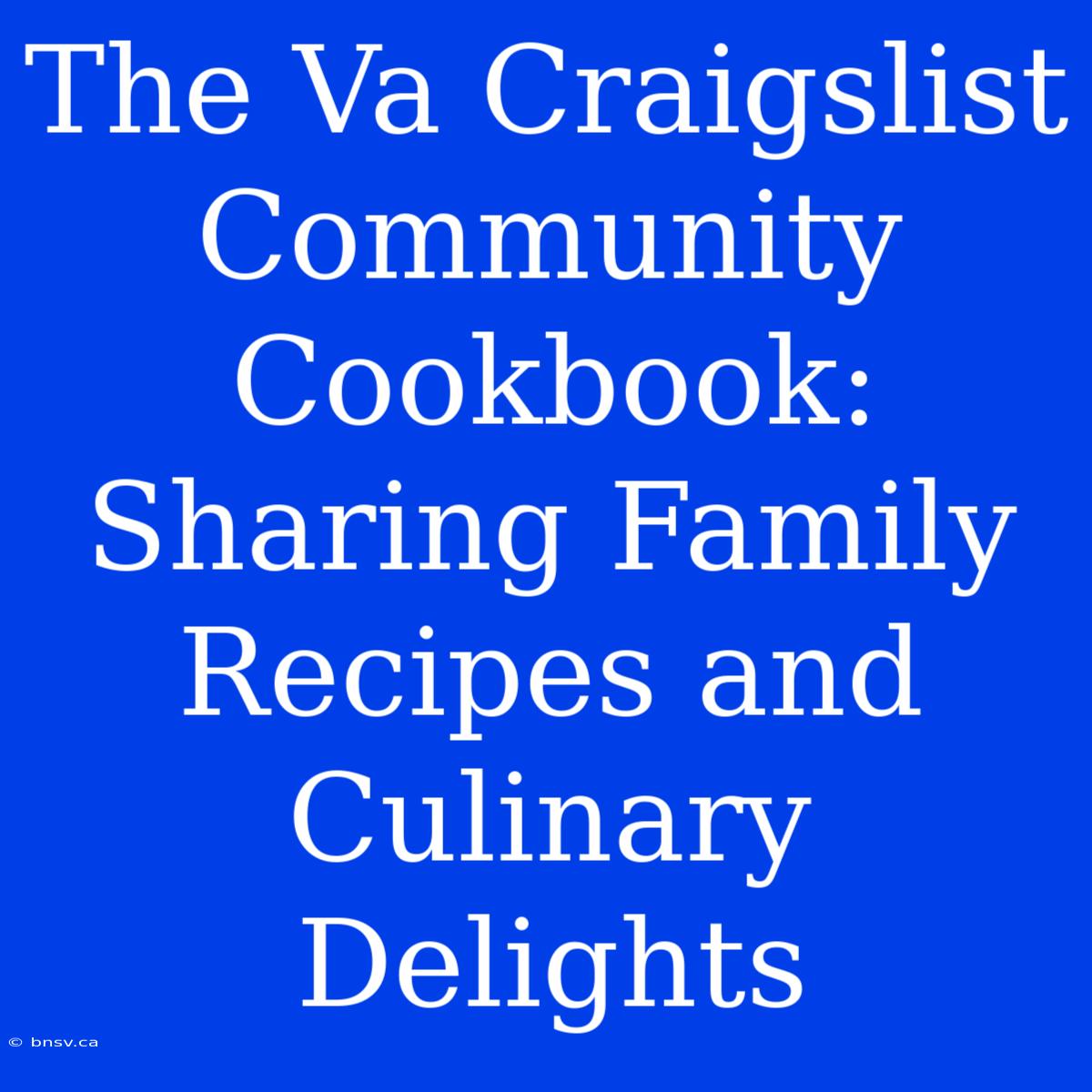 The Va Craigslist Community Cookbook: Sharing Family Recipes And Culinary Delights