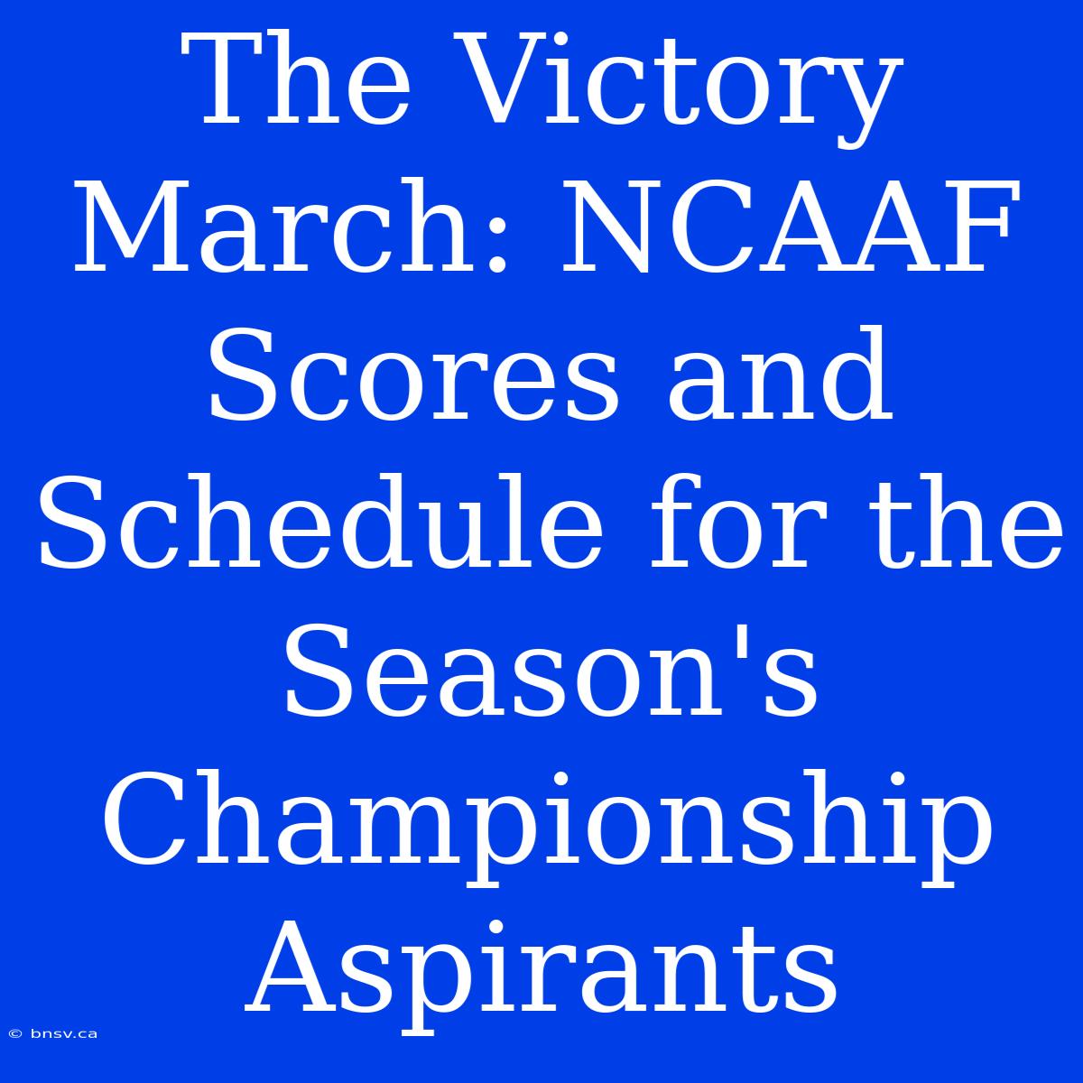 The Victory March: NCAAF Scores And Schedule For The Season's Championship Aspirants