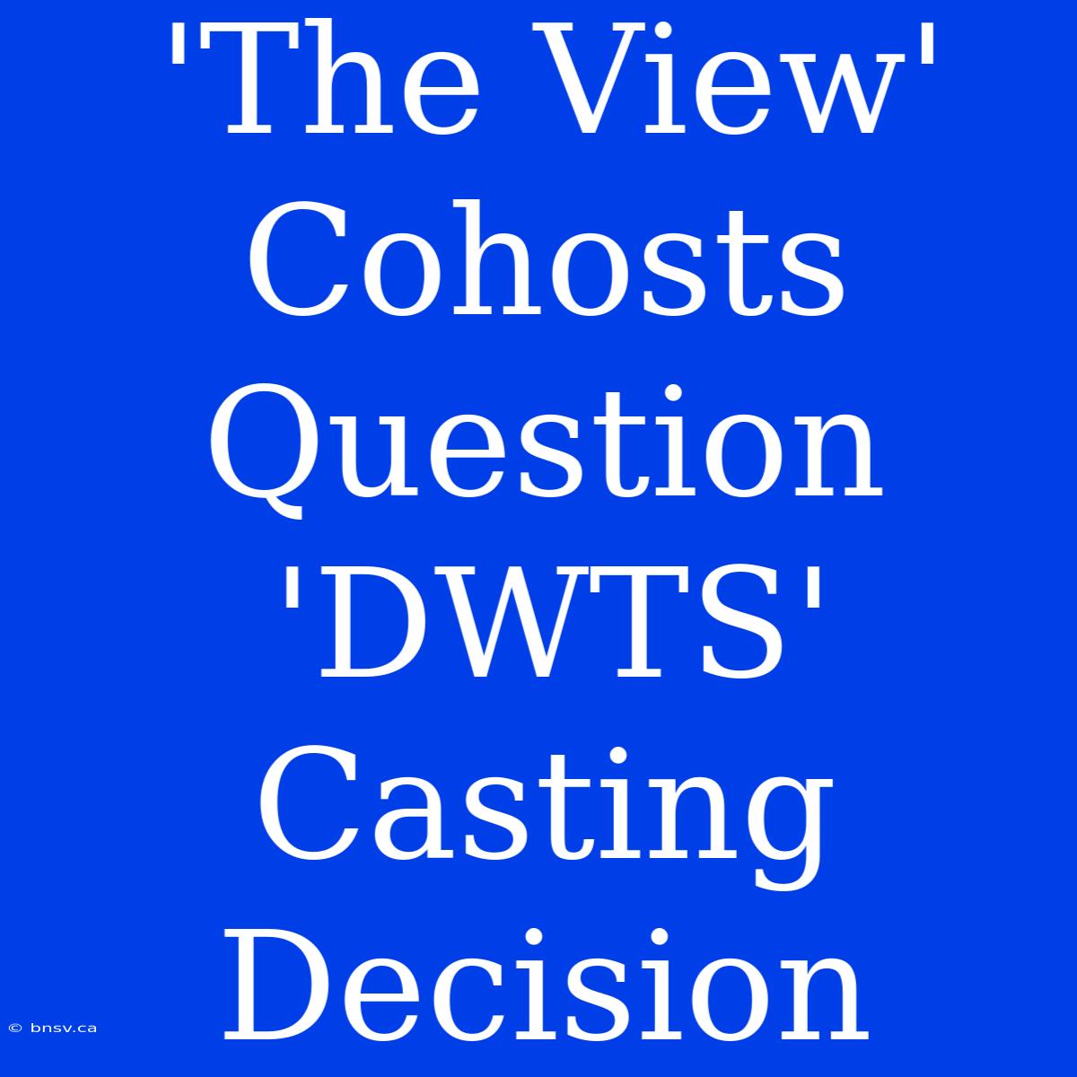 'The View' Cohosts Question 'DWTS' Casting Decision