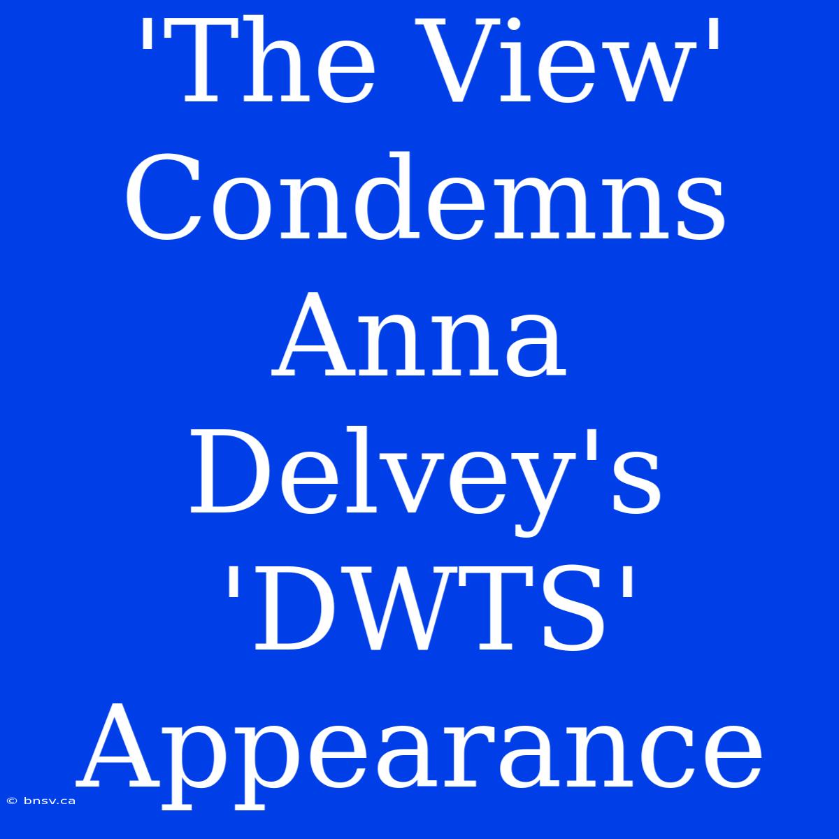 'The View' Condemns Anna Delvey's 'DWTS' Appearance