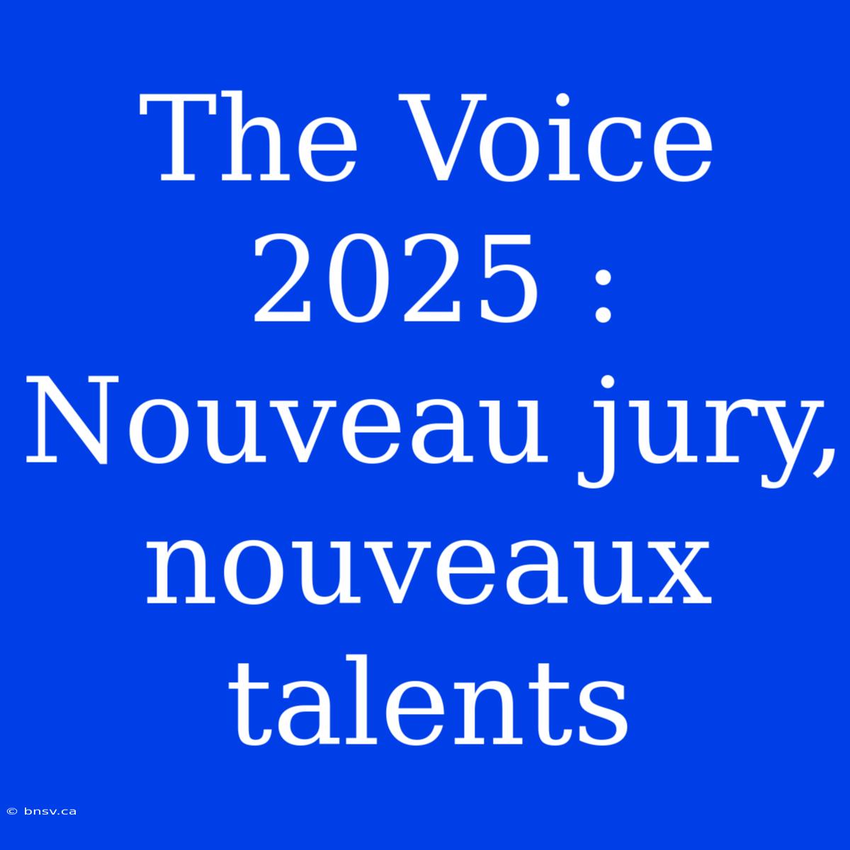 The Voice 2025 : Nouveau Jury, Nouveaux Talents