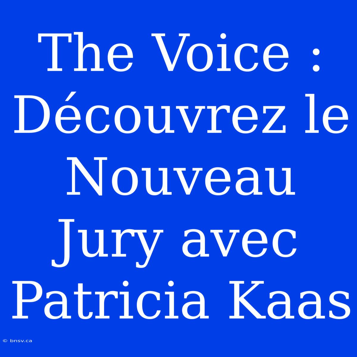 The Voice : Découvrez Le Nouveau Jury Avec Patricia Kaas