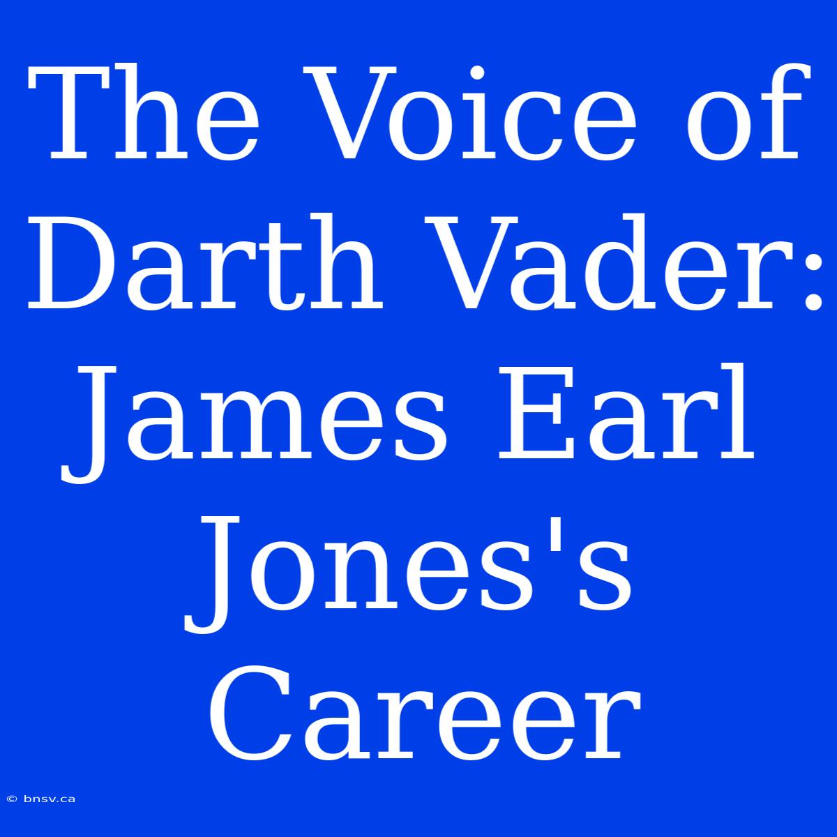 The Voice Of Darth Vader: James Earl Jones's Career