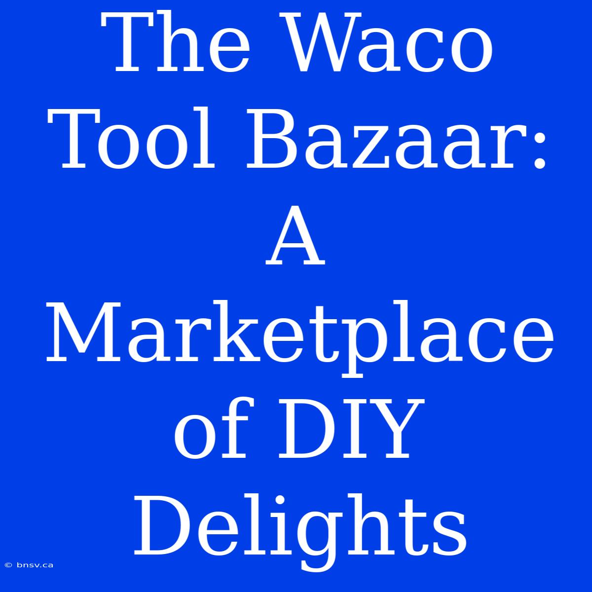 The Waco Tool Bazaar: A Marketplace Of DIY Delights