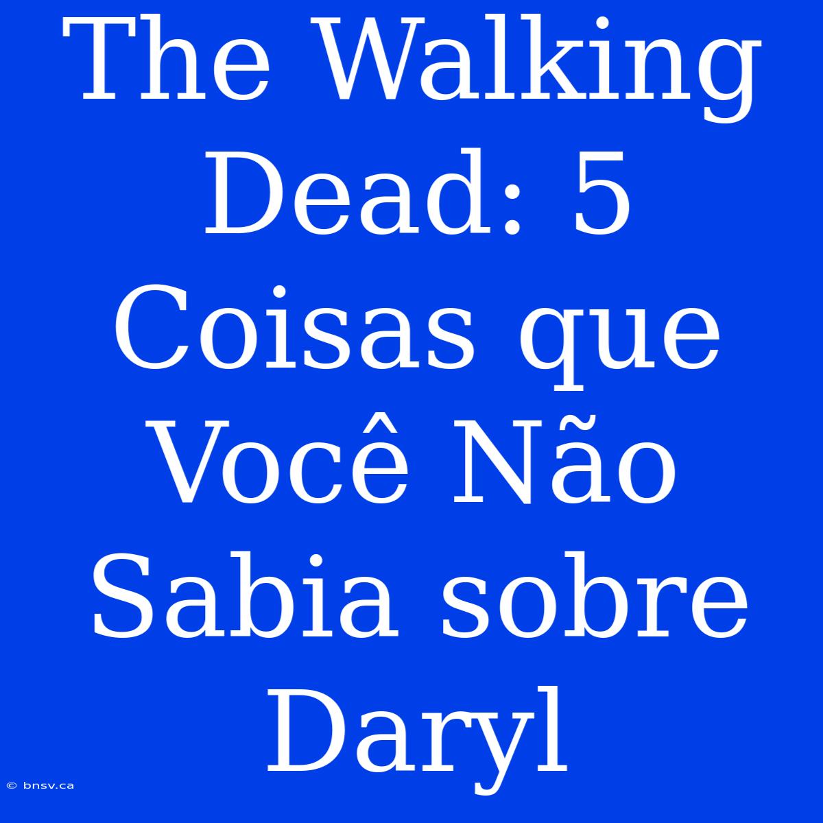 The Walking Dead: 5 Coisas Que Você Não Sabia Sobre Daryl