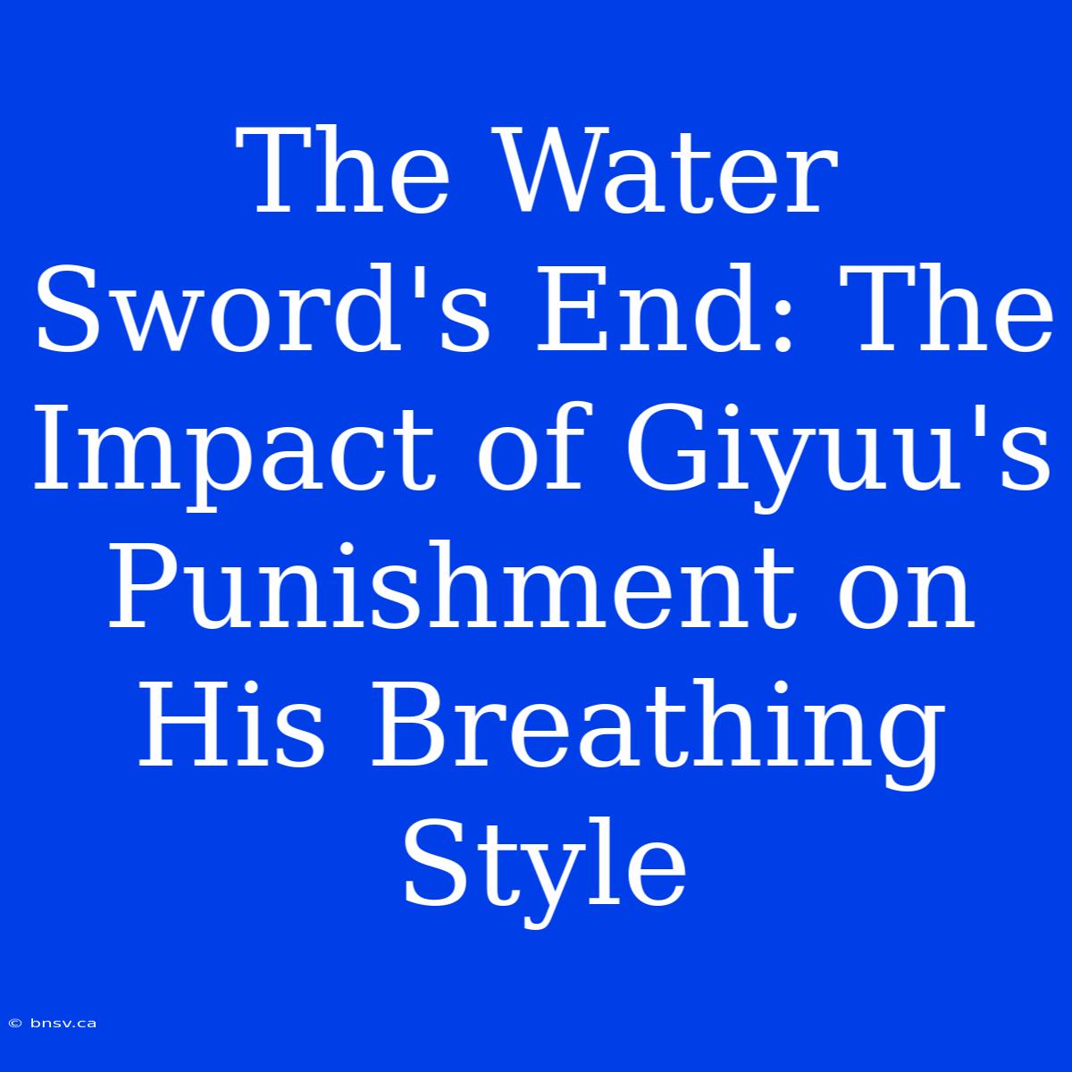 The Water Sword's End: The Impact Of Giyuu's Punishment On His Breathing Style