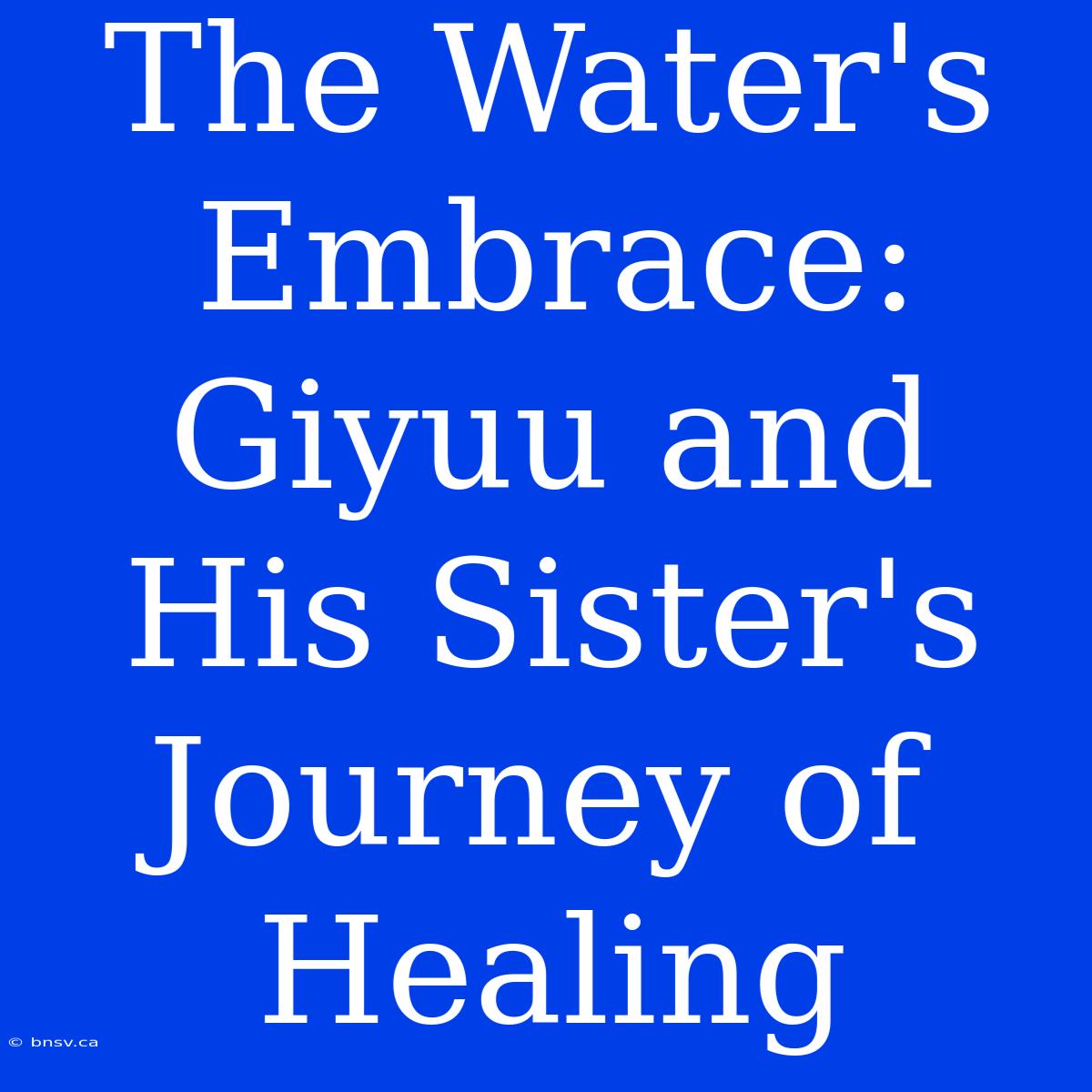 The Water's Embrace: Giyuu And His Sister's Journey Of Healing