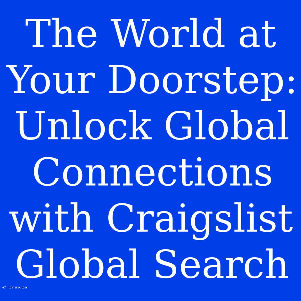 The World At Your Doorstep: Unlock Global Connections With Craigslist Global Search