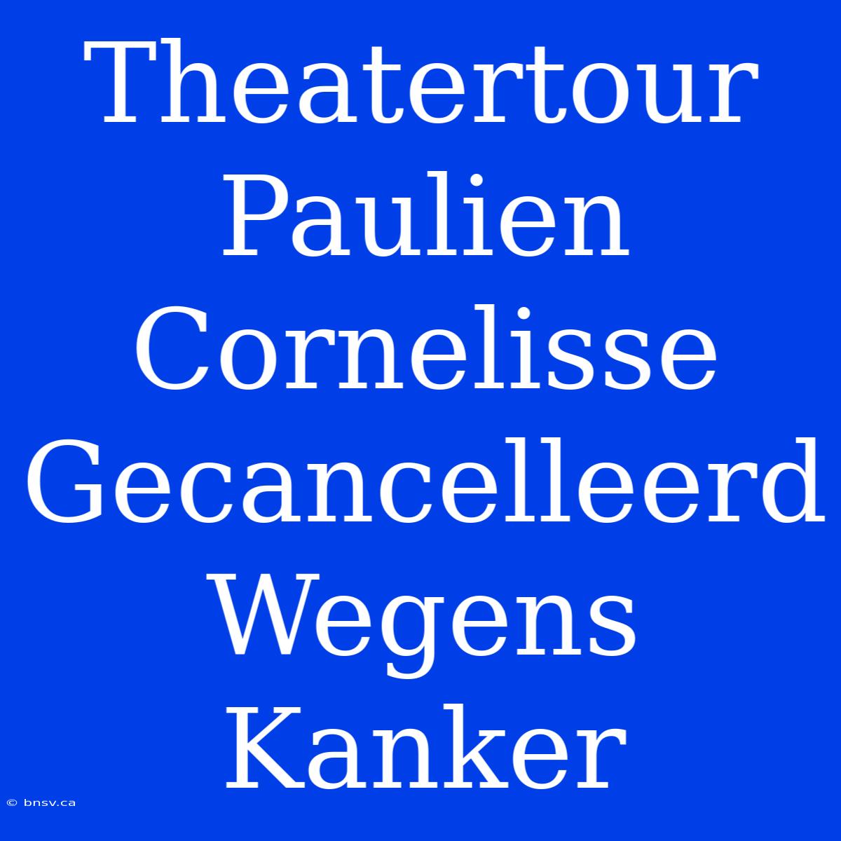 Theatertour Paulien Cornelisse Gecancelleerd Wegens Kanker