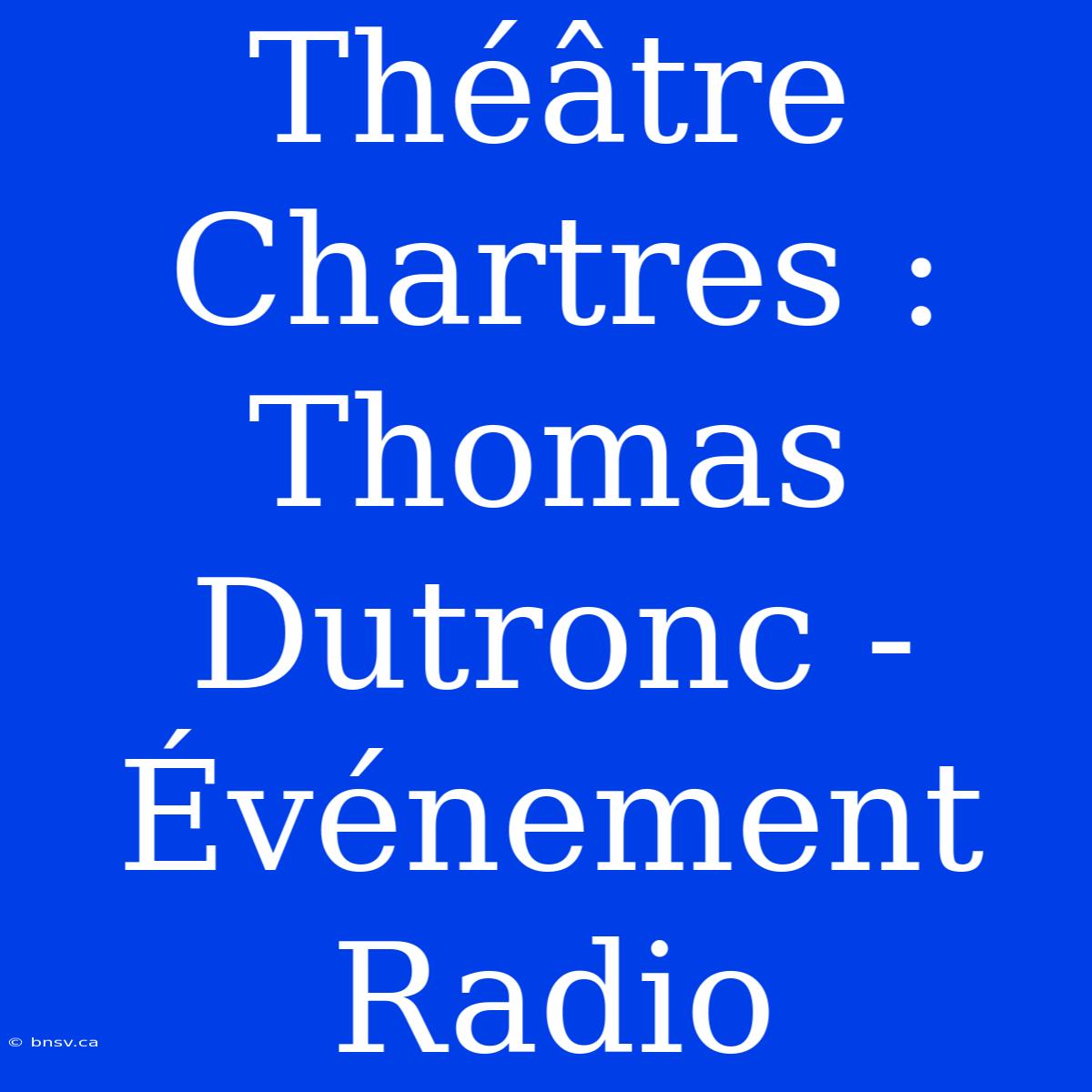 Théâtre Chartres : Thomas Dutronc - Événement Radio