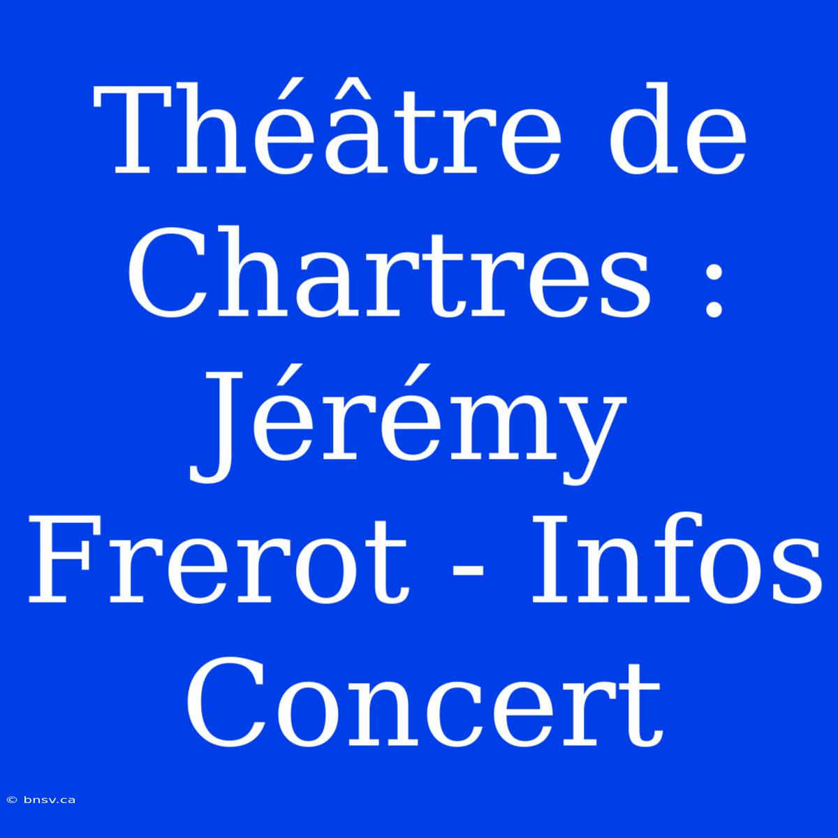 Théâtre De Chartres : Jérémy Frerot - Infos Concert