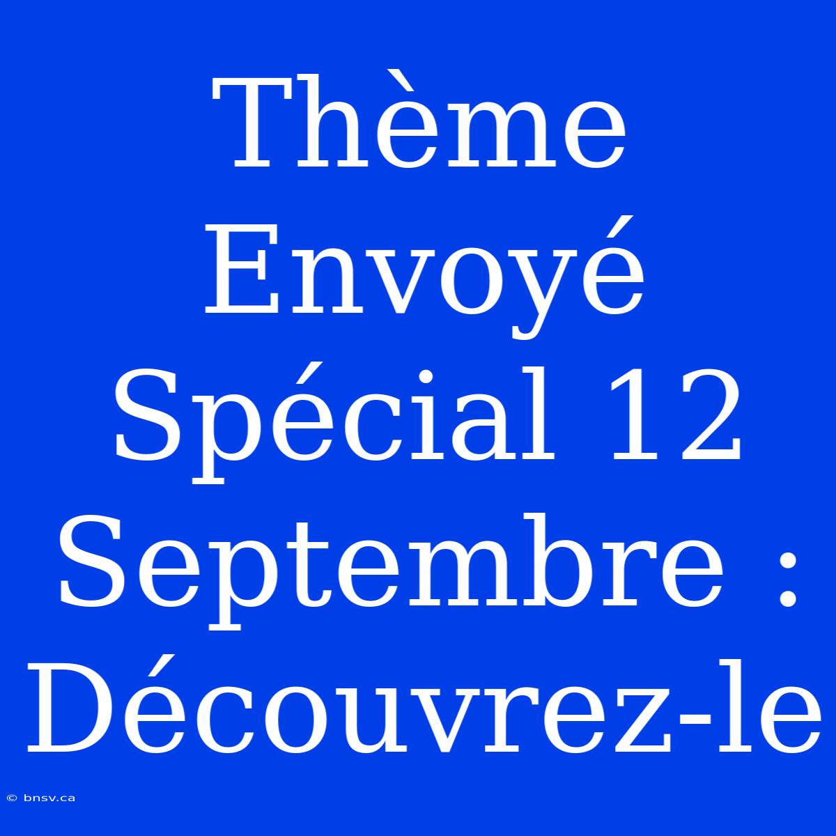 Thème Envoyé Spécial 12 Septembre : Découvrez-le