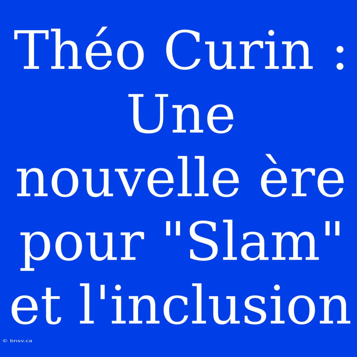 Théo Curin : Une Nouvelle Ère Pour 