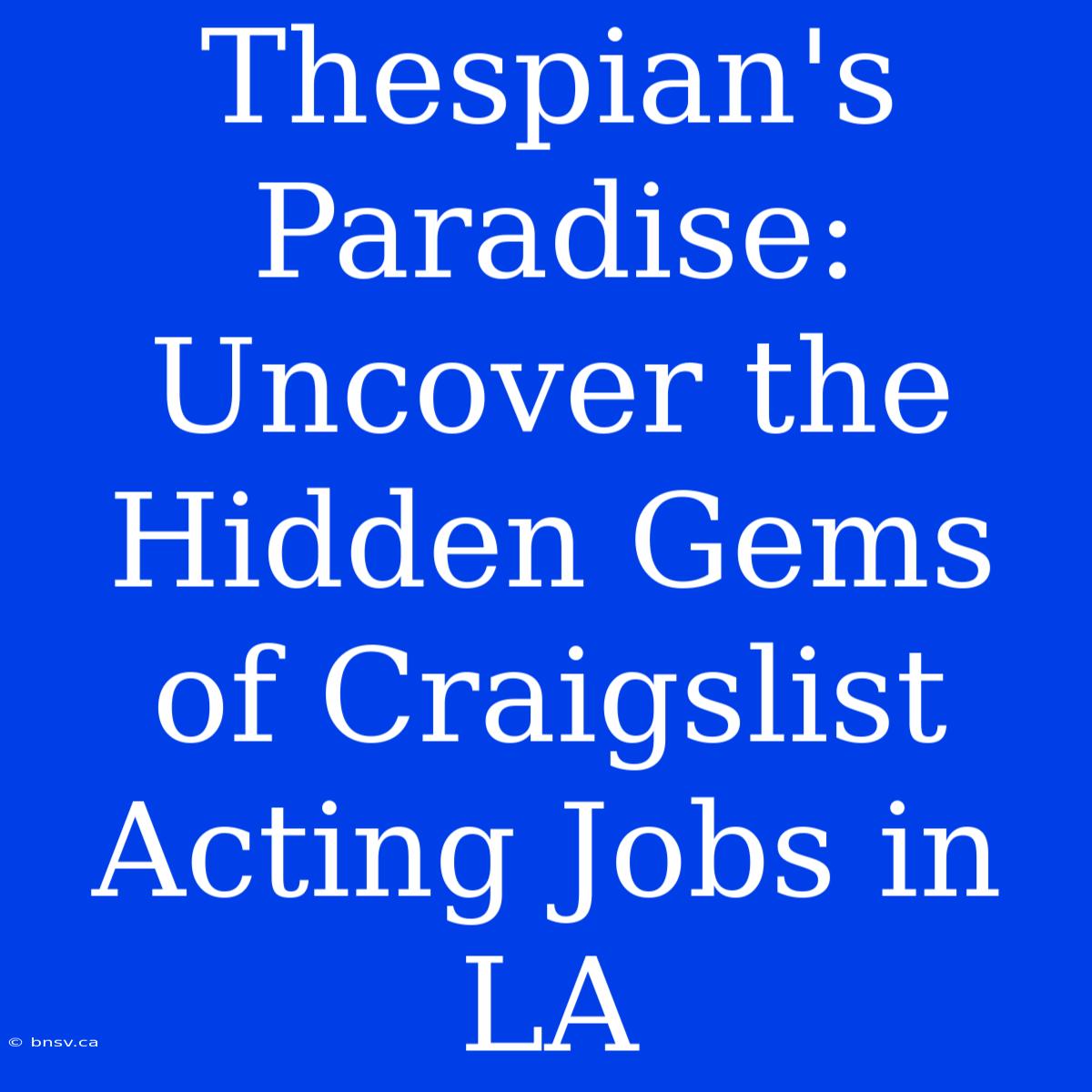 Thespian's Paradise: Uncover The Hidden Gems Of Craigslist Acting Jobs In LA