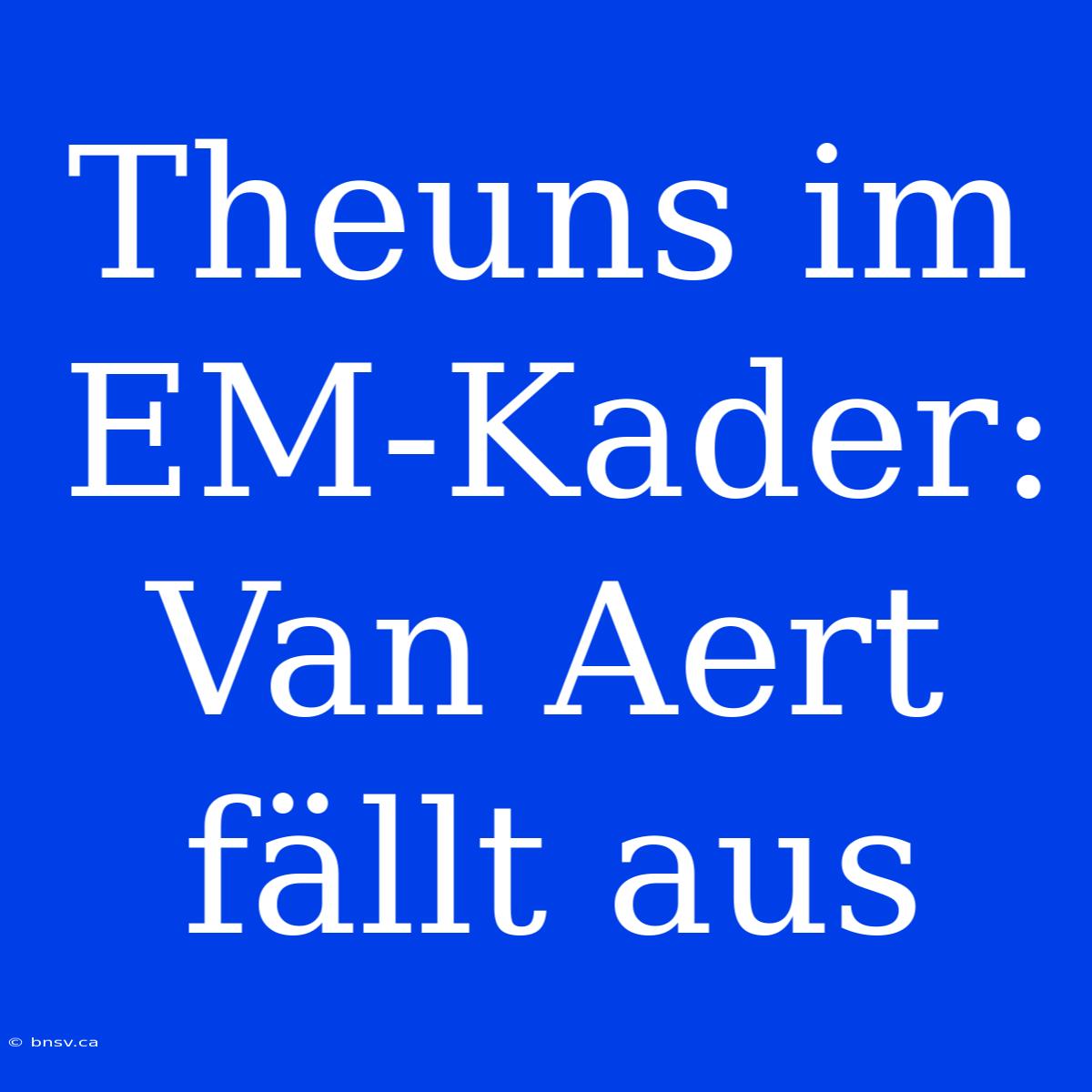 Theuns Im EM-Kader: Van Aert Fällt Aus