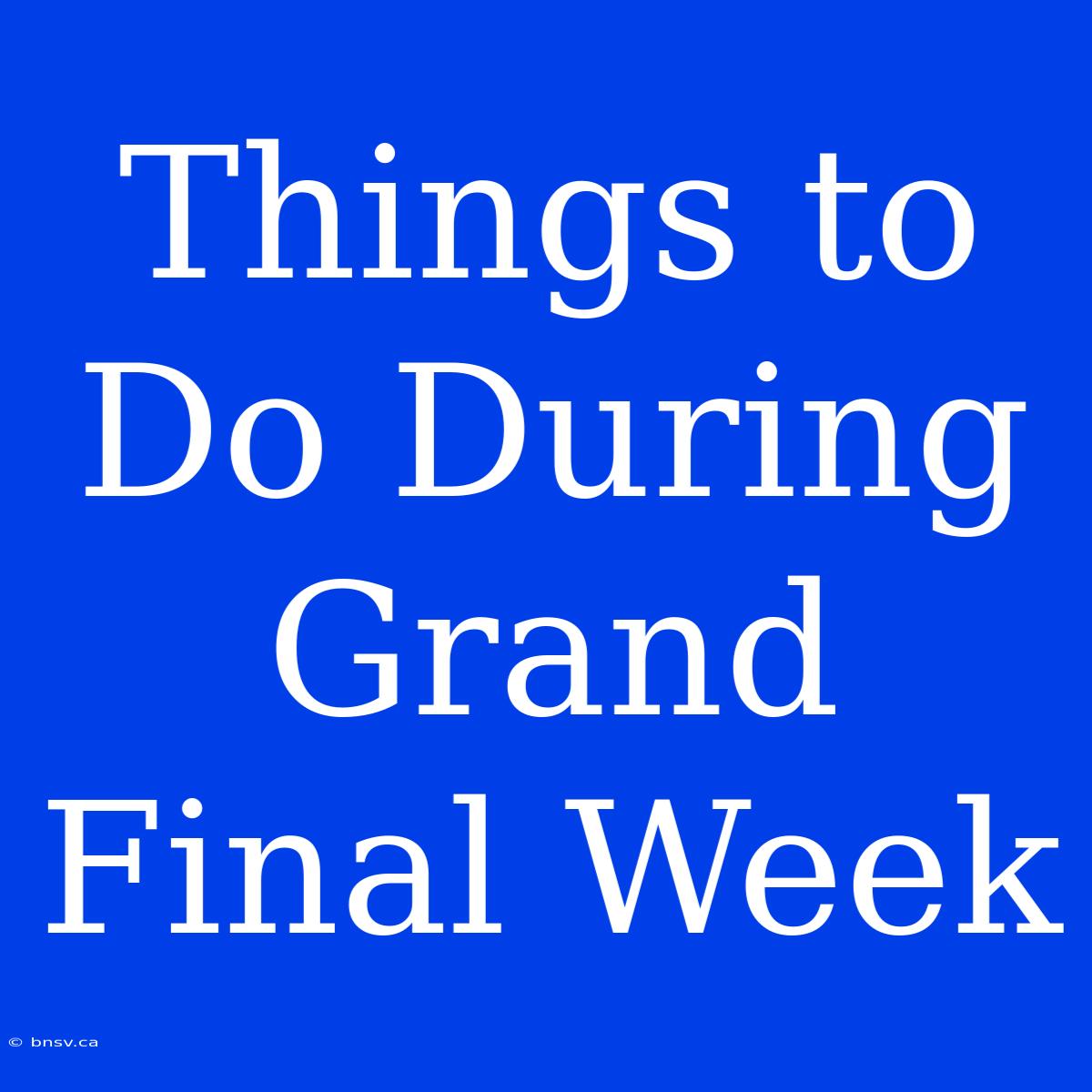 Things To Do During Grand Final Week