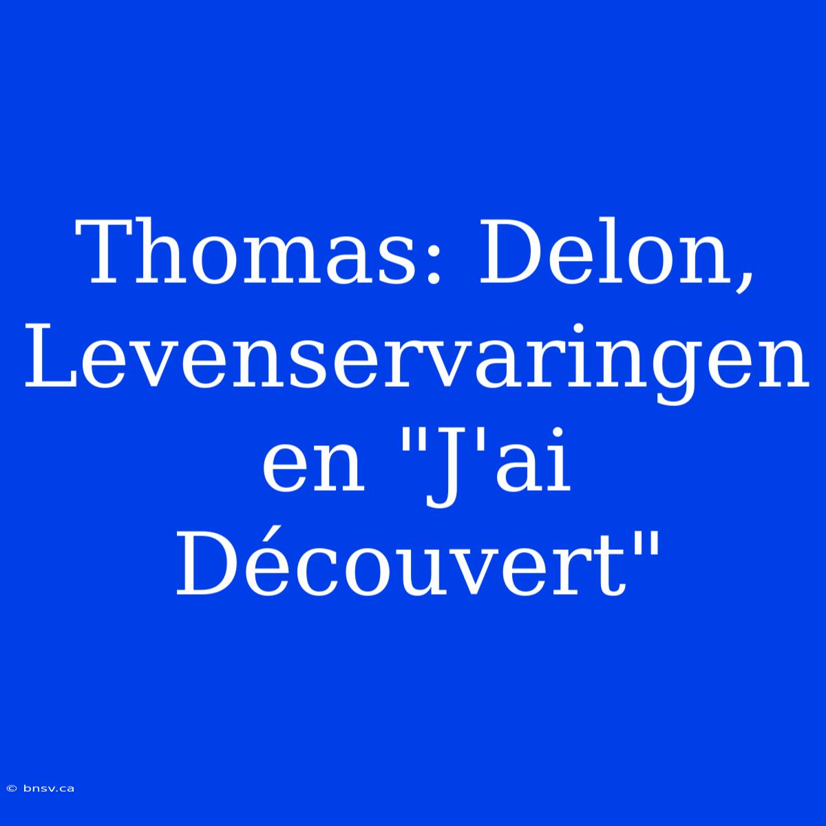 Thomas: Delon, Levenservaringen En 