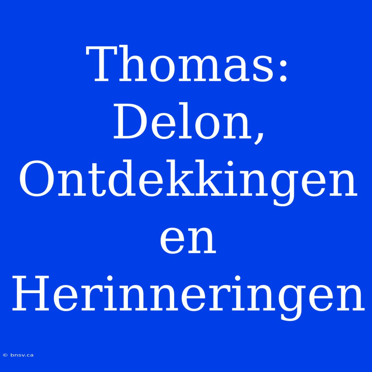 Thomas: Delon, Ontdekkingen En Herinneringen