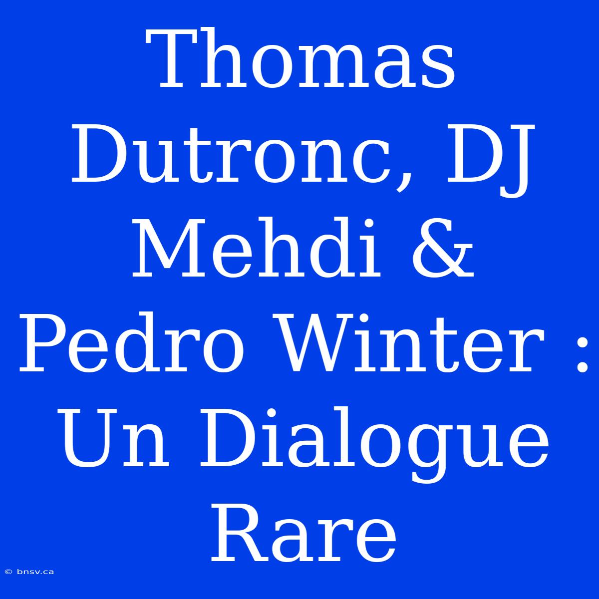 Thomas Dutronc, DJ Mehdi & Pedro Winter : Un Dialogue Rare