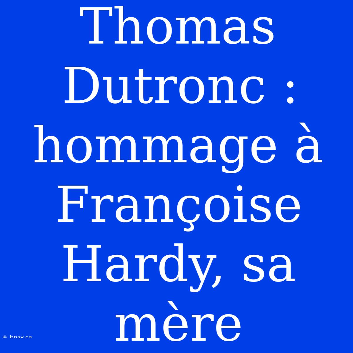 Thomas Dutronc : Hommage À Françoise Hardy, Sa Mère