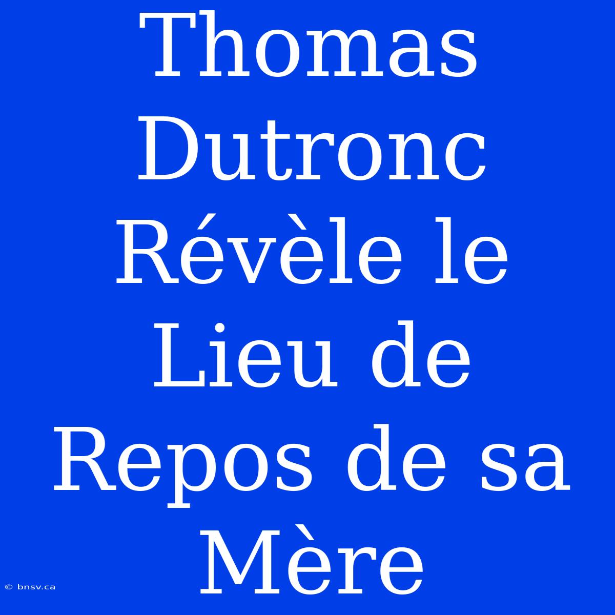 Thomas Dutronc Révèle Le Lieu De Repos De Sa Mère