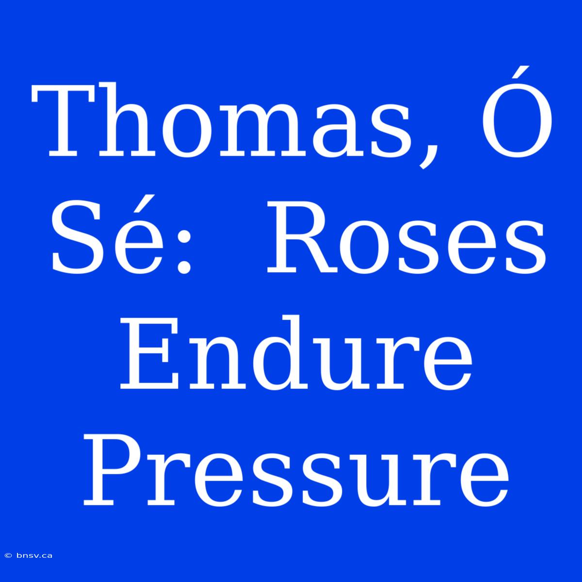 Thomas, Ó Sé:  Roses Endure Pressure