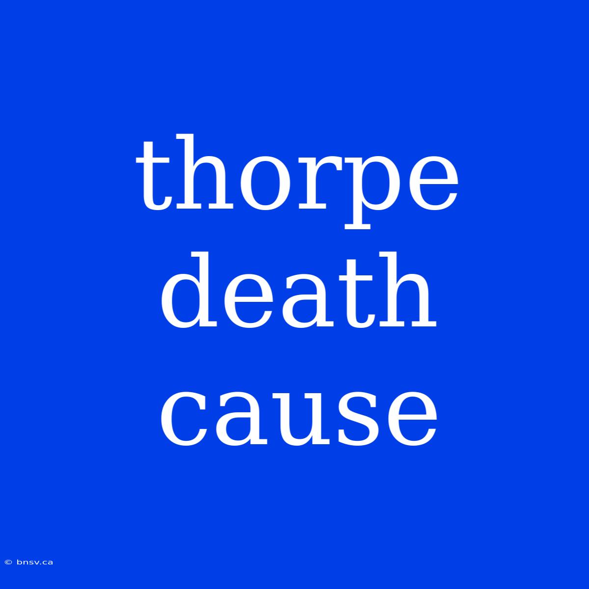 Thorpe Death Cause