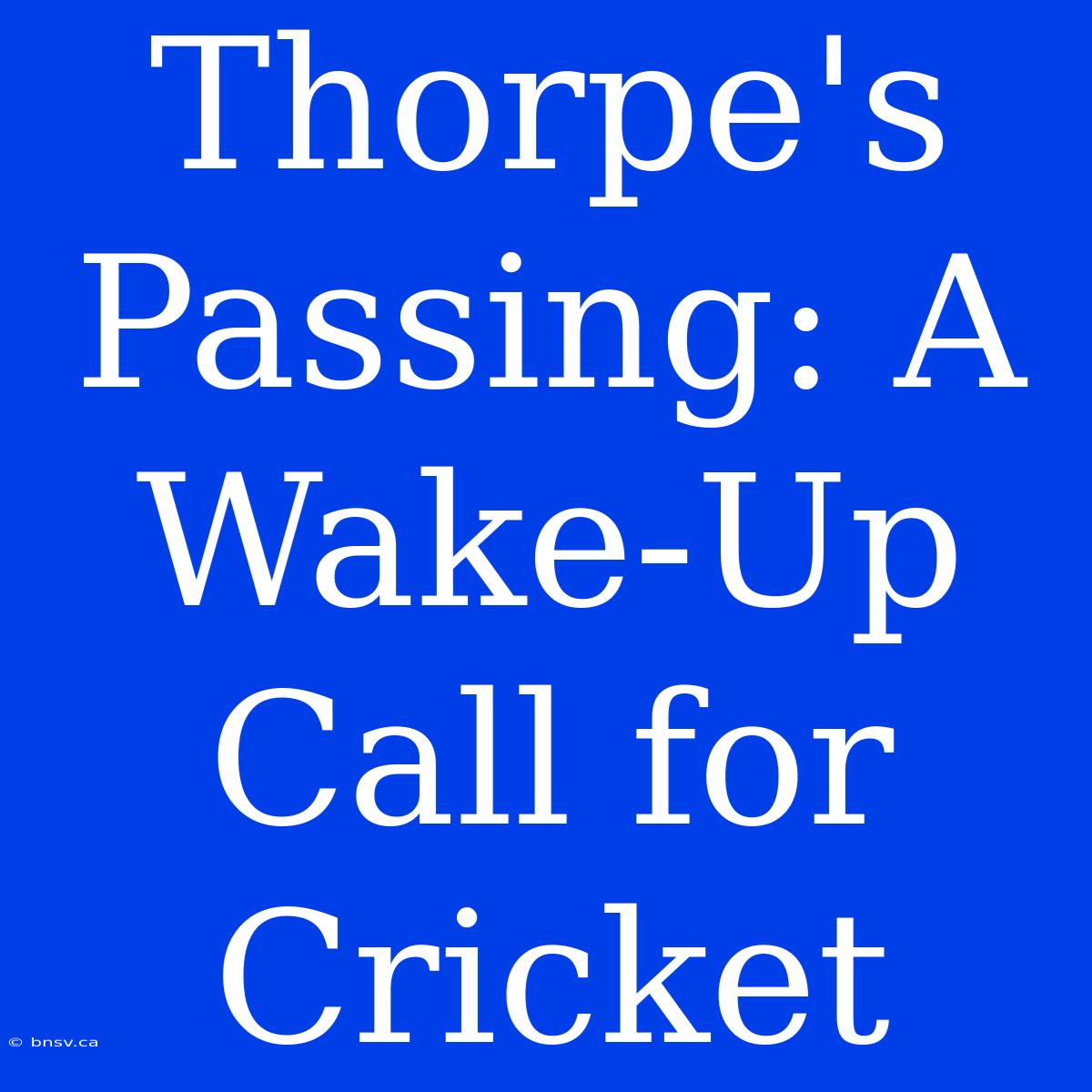 Thorpe's Passing: A Wake-Up Call For Cricket