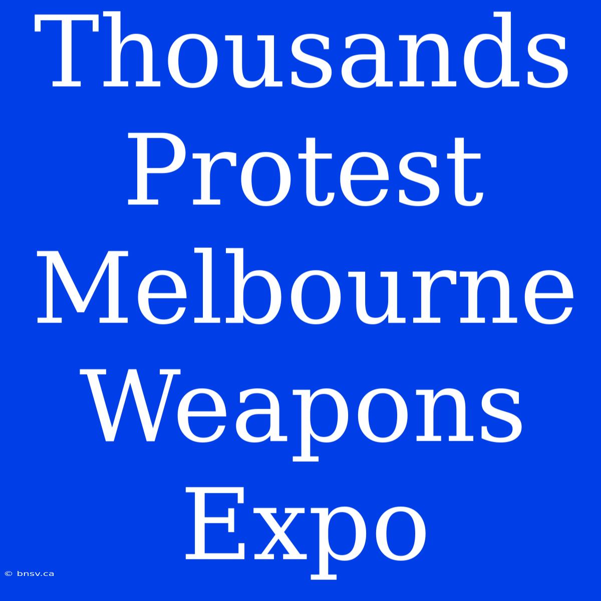 Thousands Protest Melbourne Weapons Expo