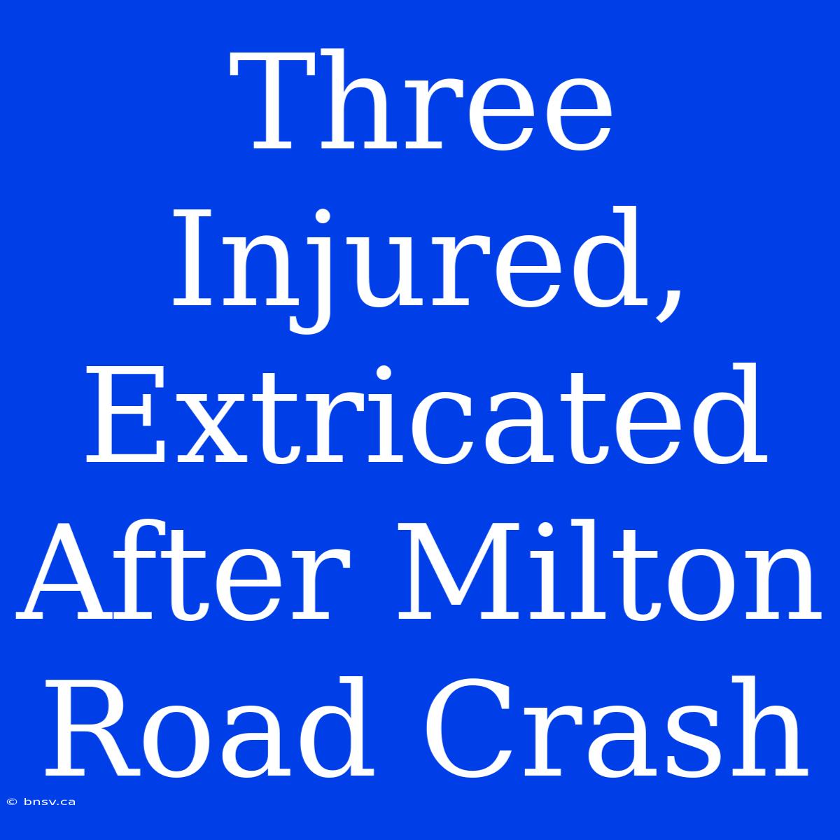 Three Injured, Extricated After Milton Road Crash